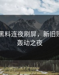 51吃瓜黑料连夜刷屏，新旧账交织的轰动之夜