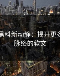 51吃瓜黑料新动静：揭开更多完整版脉络的软文