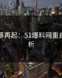 吃瓜风暴再起：51爆料网重启之谜解析