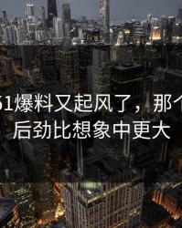 深夜里51爆料又起风了，那个名字的后劲比想象中更大