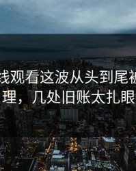 51网在线观看这波从头到尾被重新梳理，几处旧账太扎眼