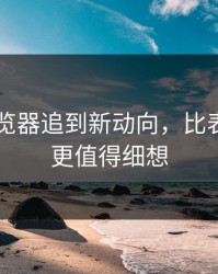 91网浏览器追到新动向，比表面热闹更值得细想