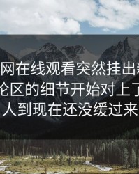 昨晚51网在线观看突然挂出新内容，那条评论区的细节开始对上了，不少人到现在还没缓过来