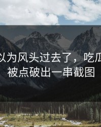 大家都以为风头过去了，吃瓜51争议被点破出一串截图