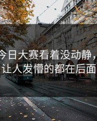 91爆料今日大赛看着没动静，结果最让人发懵的都在后面