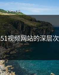 揭秘51视频网站的深层次运作