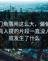 这个冷门角落闹这么大，偏偏51八卦这个少有人提的片段一直没人提，到底发生了什么