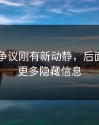 51爆料争议刚有新动静，后面又牵出更多隐藏信息