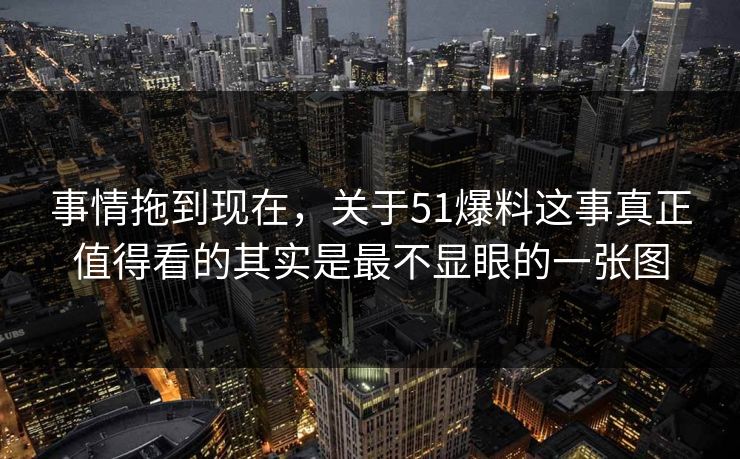 事情拖到现在，关于51爆料这事真正值得看的其实是最不显眼的一张图